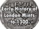 Early History of London Mints, to 1300